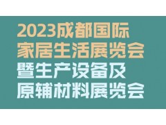 2023成都國際家居生活展覽會(huì)暨生產(chǎn)設(shè)備及原輔材料展覽會(huì)